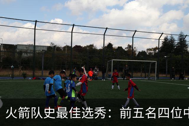 火箭队史最佳选秀：前五名四位中锋 大梦无悬念登顶 姚明高居第二